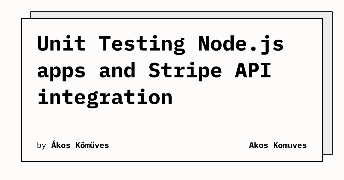 Unit Testing Node.js apps and Stripe API integration | Akos Komuves